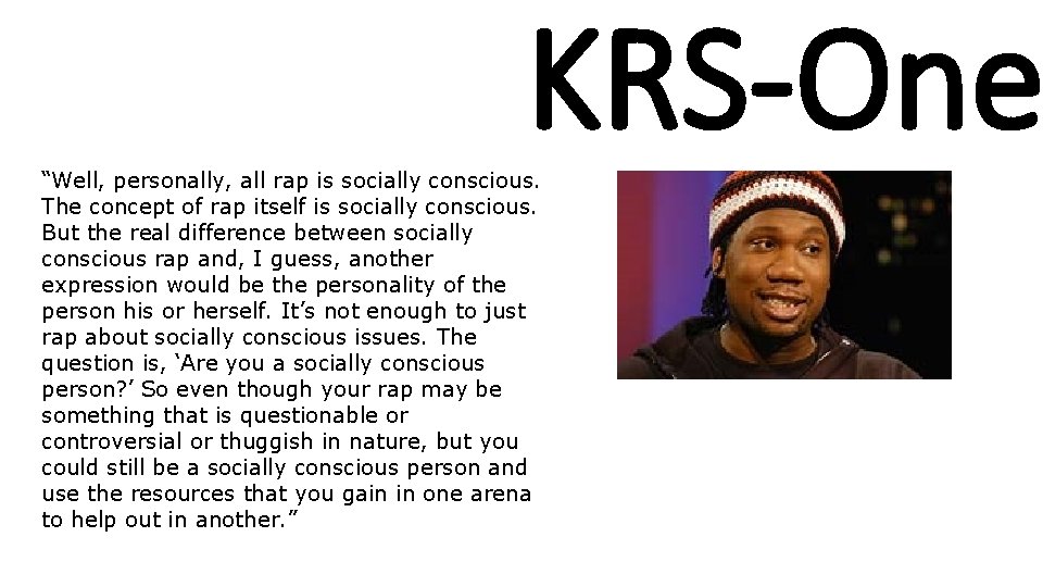 KRS-One “Well, personally, all rap is socially conscious. The concept of rap itself is