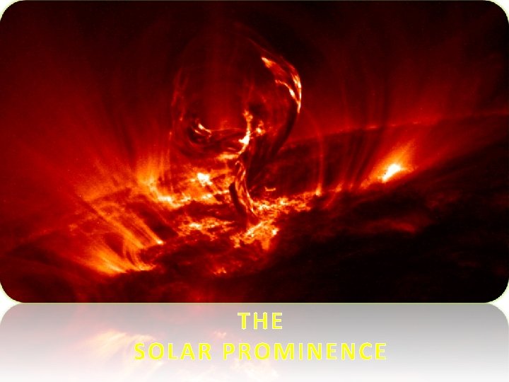 THE SOLAR PROMINENCE 