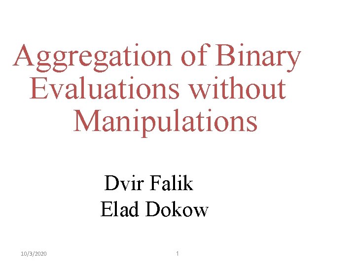 Aggregation of Binary Evaluations without Manipulations Dvir Falik Elad Dokow 10/3/2020 1 