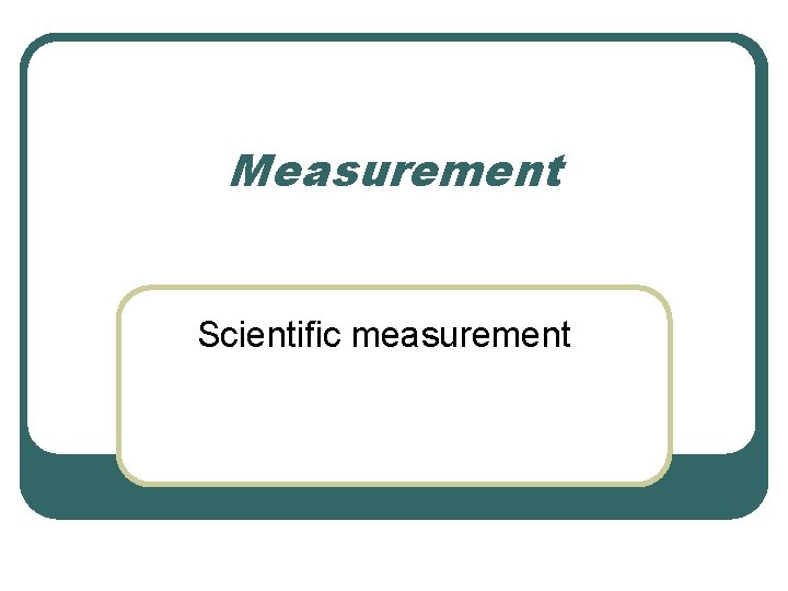 Measurement Scientific measurement 