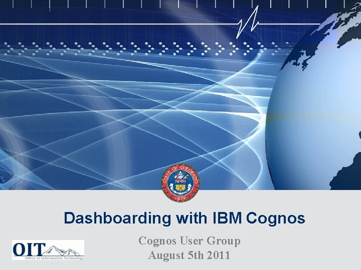 Dashboarding with IBM Cognos User Group August 5 th 2011 