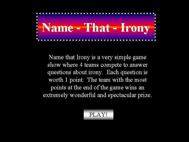 Name - That - Irony Name that Irony is a very simple game show