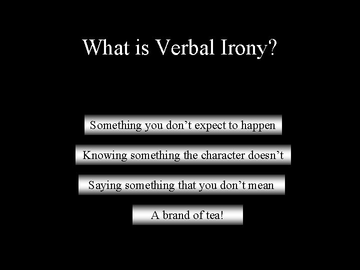 What is Verbal Irony? Something you don’t expect to happen Knowing something the character