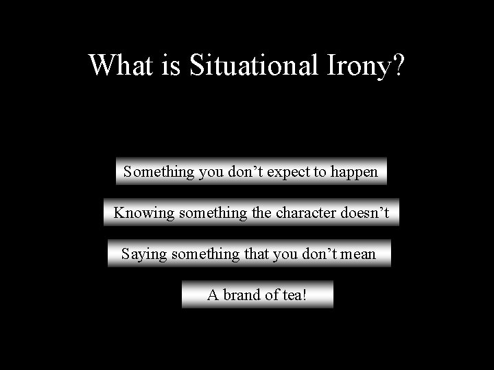 What is Situational Irony? Something you don’t expect to happen Knowing something the character