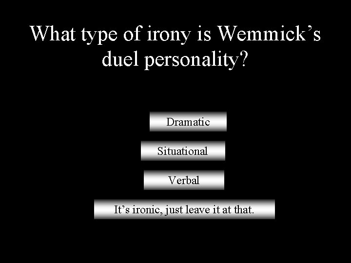 What type of irony is Wemmick’s duel personality? Dramatic Situational Verbal It’s ironic, just