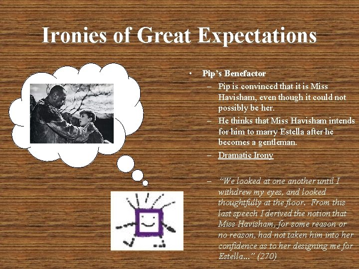 Ironies of Great Expectations • Pip’s Benefactor – Pip is convinced that it is