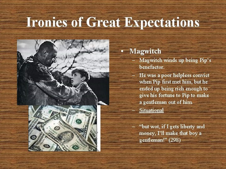 Ironies of Great Expectations • Magwitch – Magwitch winds up being Pip’s benefactor. –