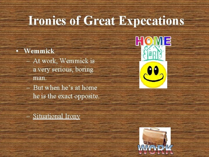 Ironies of Great Expecations • Wemmick – At work, Wemmick is a very serious,