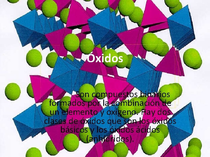 Óxidos Son compuestos binarios formados por la combinación de un elemento y oxígeno. Hay Óxidos Son compuestos binarios formados por la combinación de un elemento y oxígeno. Hay