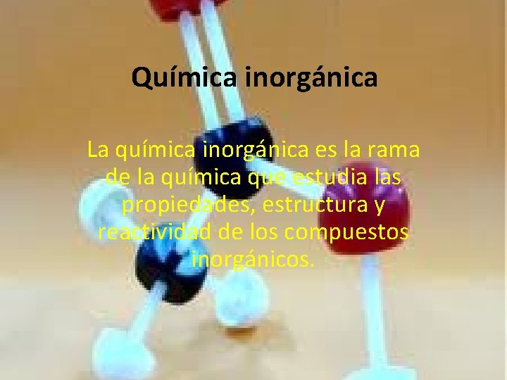 Química inorgánica La química inorgánica es la rama de la química que estudia las