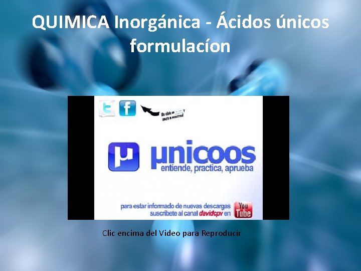 QUIMICA Inorgánica - Ácidos únicos formulacíon Clic encima del Video para Reproducir 