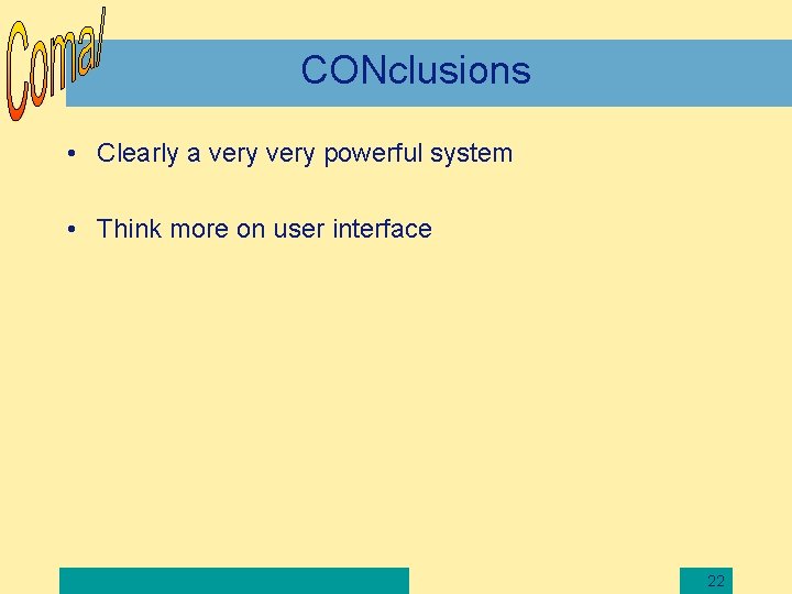 CONclusions • Clearly a very powerful system • Think more on user interface 22
