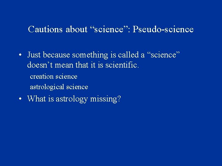 Cautions about “science”: Pseudo-science • Just because something is called a “science” doesn’t mean