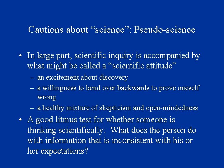 Cautions about “science”: Pseudo-science • In large part, scientific inquiry is accompanied by what