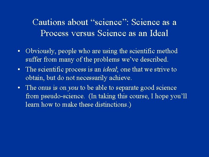 Cautions about “science”: Science as a Process versus Science as an Ideal • Obviously,
