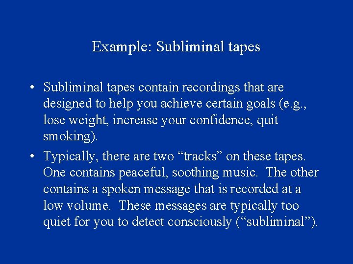 Example: Subliminal tapes • Subliminal tapes contain recordings that are designed to help you