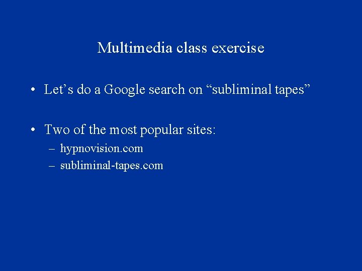 Multimedia class exercise • Let’s do a Google search on “subliminal tapes” • Two