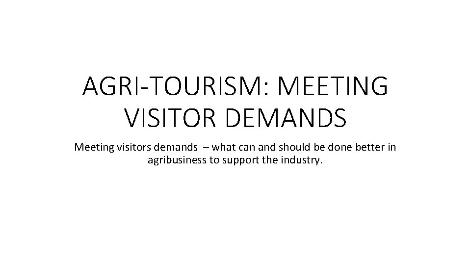 AGRI-TOURISM: MEETING VISITOR DEMANDS Meeting visitors demands – what can and should be done