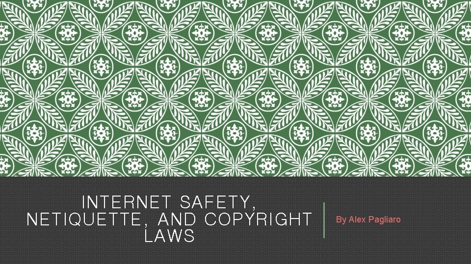 INTERNET SAFETY, NETIQUETTE, AND COPYRIGHT LAWS By Alex Pagliaro 