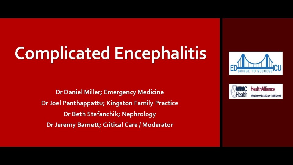 Complicated Encephalitis Dr Daniel Miller; Emergency Medicine Dr Joel Panthappattu; Kingston Family Practice Dr