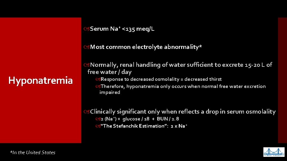  Serum Na+ <135 meq/L Most common electrolyte abnormality* Hyponatremia Normally, renal handling of