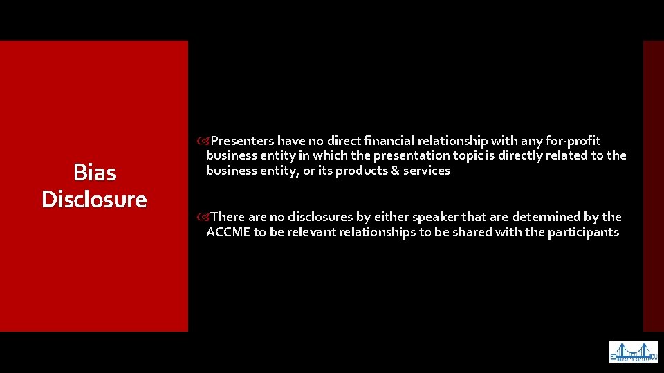 Bias Disclosure Presenters have no direct financial relationship with any for-profit business entity in