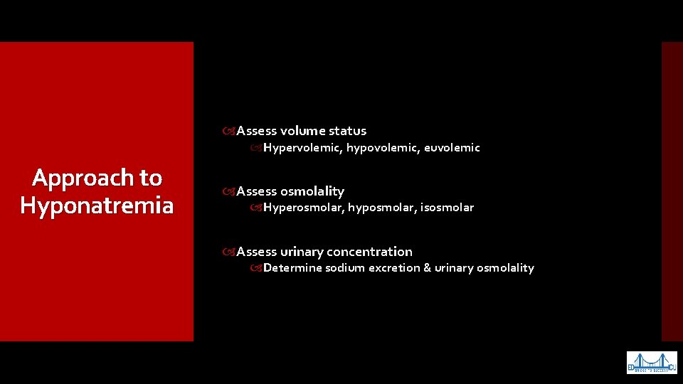  Assess volume status Hypervolemic, hypovolemic, euvolemic Approach to Hyponatremia Assess osmolality Hyperosmolar, hyposmolar,