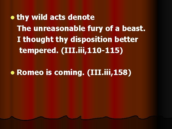 l thy wild acts denote The unreasonable fury of a beast. I thought thy