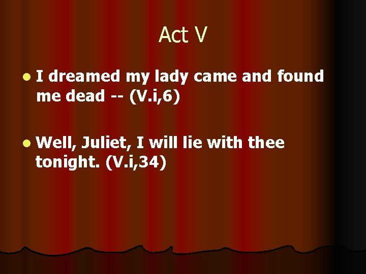 Act V l. I dreamed my lady came and found me dead -- (V.