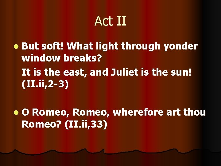 Act II l But soft! What light through yonder window breaks? It is the