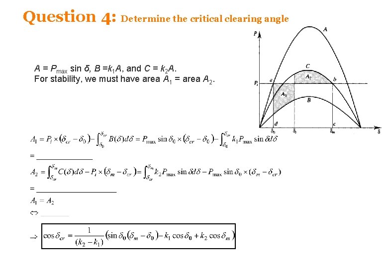 Question 4: Determine the critical clearing angle A = Pmax sin δ, B =k Question 4: Determine the critical clearing angle A = Pmax sin δ, B =k