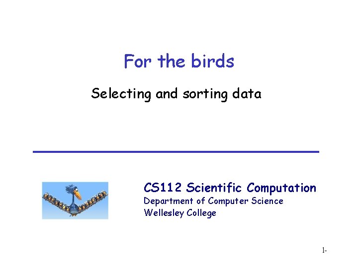 For the birds Selecting and sorting data CS 112 Scientific Computation Department of Computer