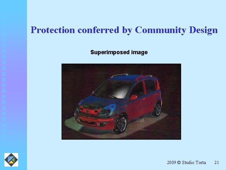 Protection conferred by Community Design Superimposed image 2009 © Studio Torta 21 