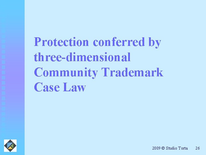 Protection conferred by three-dimensional Community Trademark Case Law 2009 © Studio Torta 26 