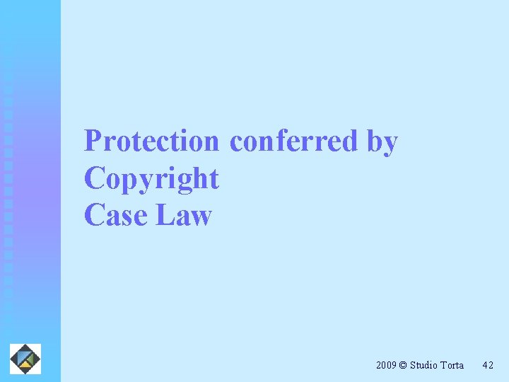 Protection conferred by Copyright Case Law 2009 © Studio Torta 42 