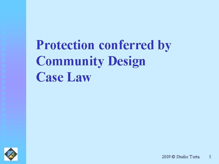Protection conferred by Community Design Case Law 2009 © Studio Torta 5 