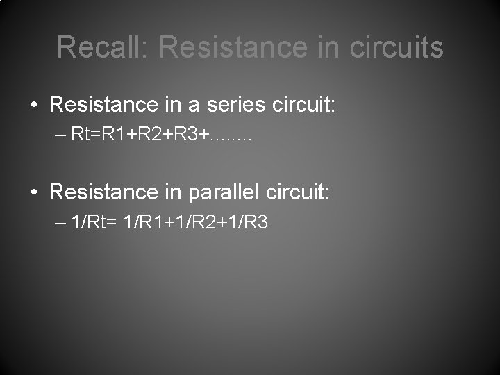 Recall: Resistance in circuits • Resistance in a series circuit: – Rt=R 1+R 2+R