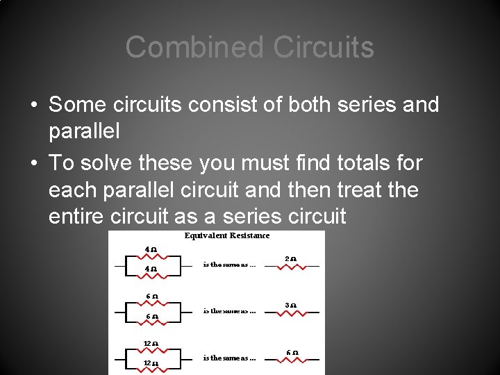 Combined Circuits • Some circuits consist of both series and parallel • To solve