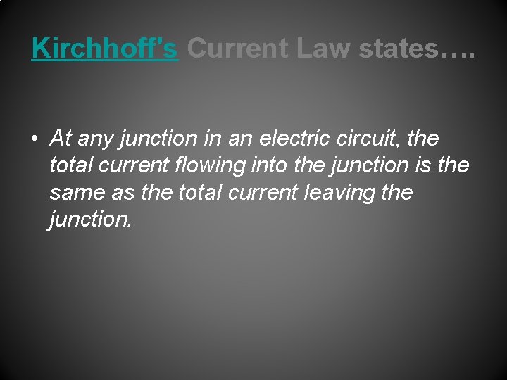 Kirchhoff's Current Law states…. • At any junction in an electric circuit, the total