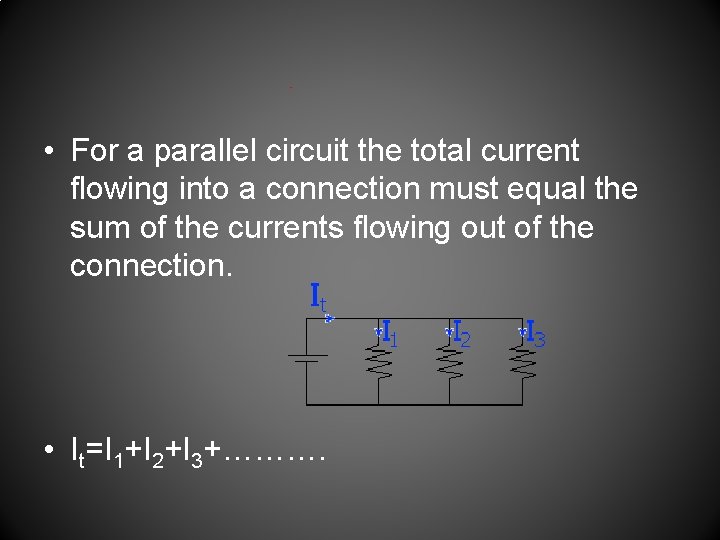  • For a parallel circuit the total current flowing into a connection must