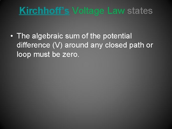 Kirchhoff’s Voltage Law states • The algebraic sum of the potential difference (V) around