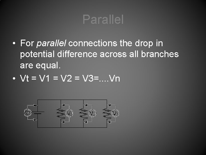 Parallel • For parallel connections the drop in potential difference across all branches are