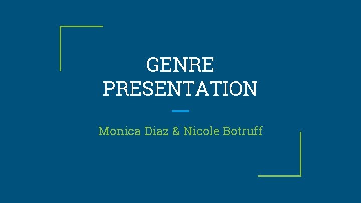 GENRE PRESENTATION Monica Diaz & Nicole Botruff 