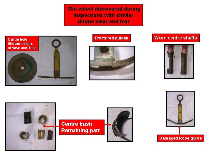 Gin wheel discovered during Inspections with similar Undue wear and tear Centre hole Showing