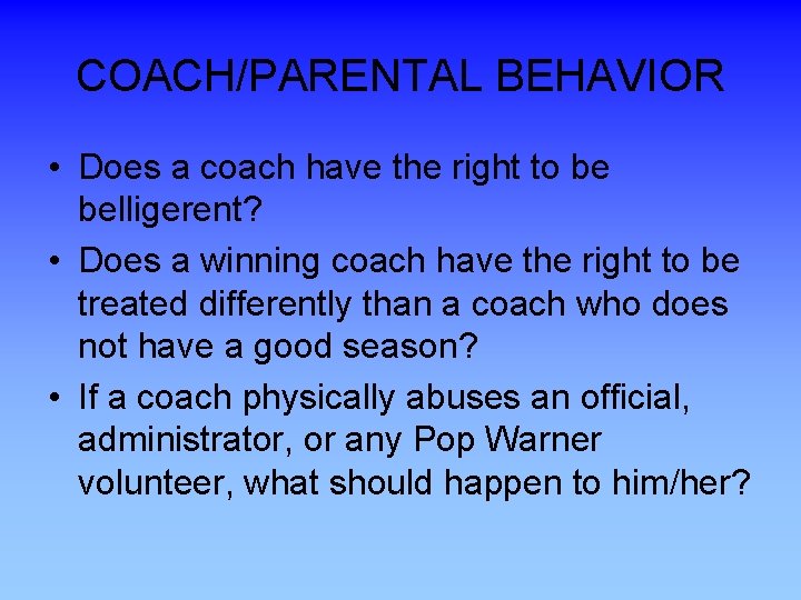 COACH/PARENTAL BEHAVIOR • Does a coach have the right to be belligerent? • Does