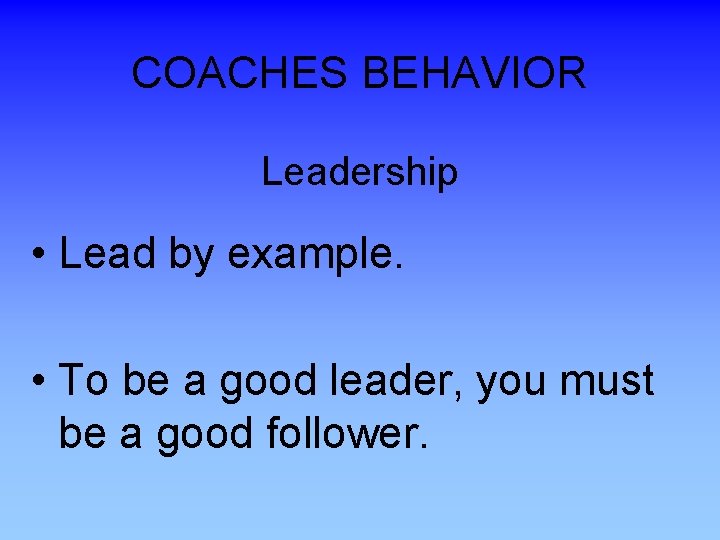 COACHES BEHAVIOR Leadership • Lead by example. • To be a good leader, you