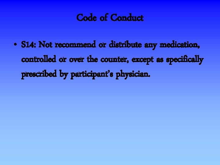 Code of Conduct • S 14: Not recommend or distribute any medication, controlled or