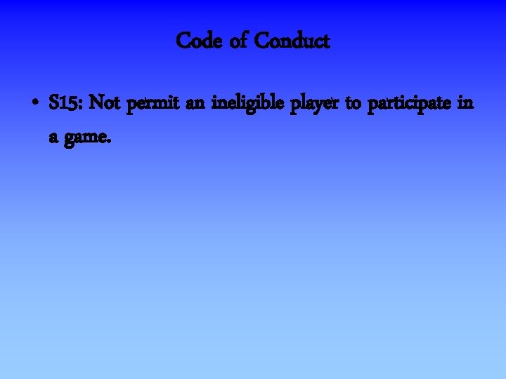 Code of Conduct • S 15: Not permit an ineligible player to participate in