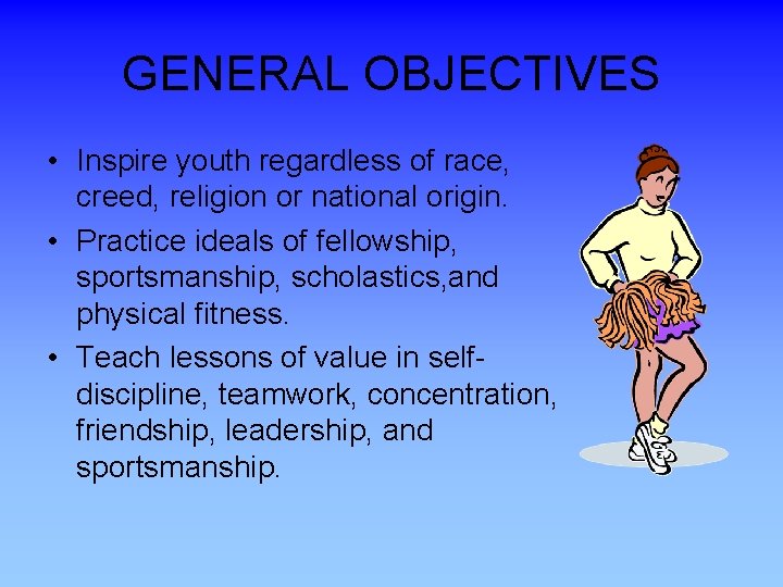 GENERAL OBJECTIVES • Inspire youth regardless of race, creed, religion or national origin. •