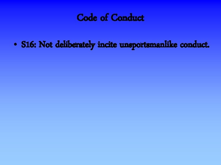 Code of Conduct • S 16: Not deliberately incite unsportsmanlike conduct. 